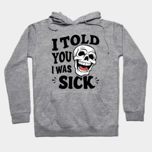 I told you I was sick Hoodie